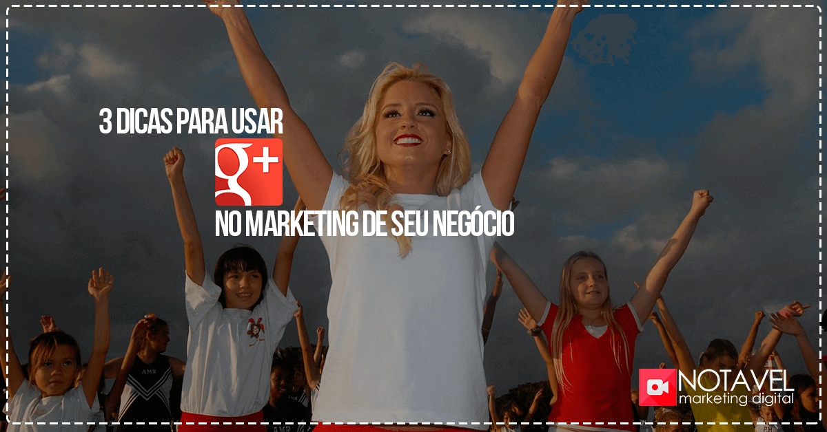 3 dicas para usar Google Plus no marketing de seu negócio