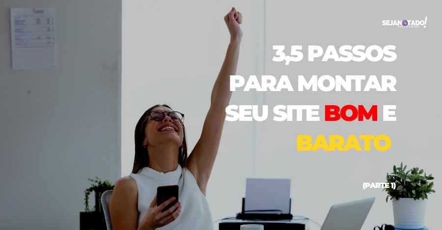 3,5 passos para montar seu site bom e barato (Parte 1)