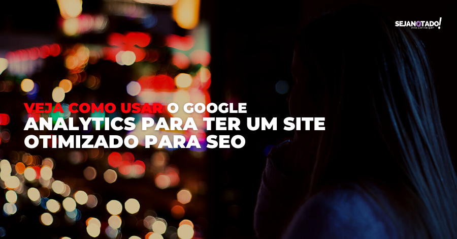 Veja como usar o Google Analytics para ter um site otimizado para SEO