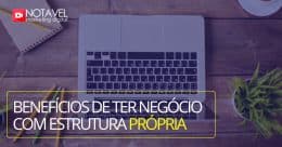 É bom ter um negócio com estrutura própria? 1 e bom ter um negocio com estrutura propria