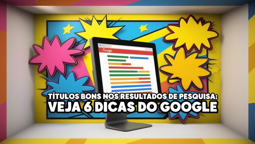 Títulos bons nos resultados de pesquisa: veja 6 dicas do Google 3 Títulos bons nos resultados de pesquisa: veja 6 dicas do Google 2